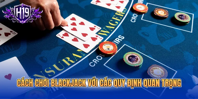 Cách chơi blackjack với các quy định quan trọng