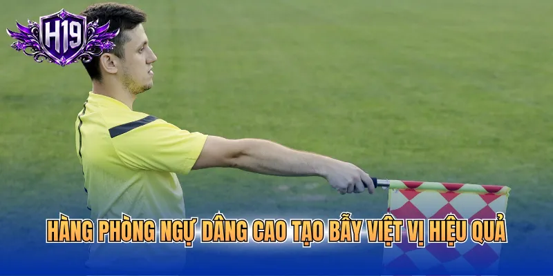 Hàng phòng ngự dâng cao tạo bẫy việt vị hiệu quả