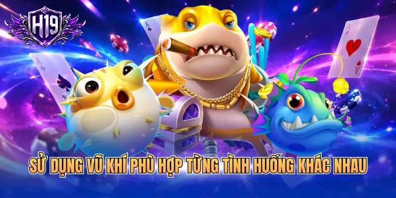 Sử dụng vũ khí phù hợp từng tình huống khác nhau
